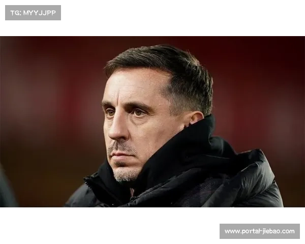 内维尔与米尔纳访谈引发热议，球场智慧与人生见解精彩碰撞